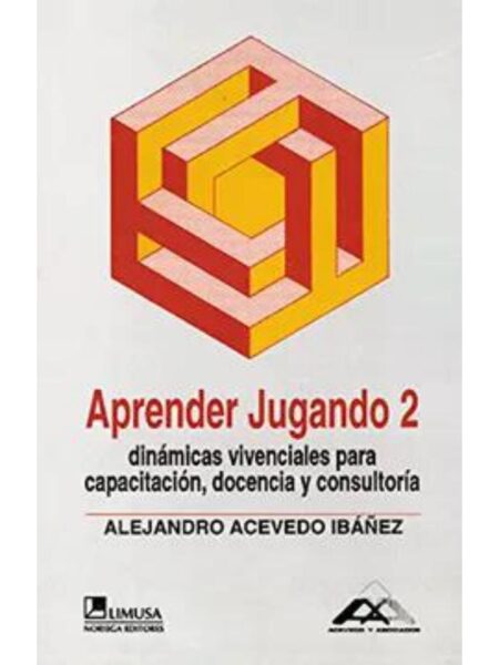 APRENDER JUGANDO 2 DINÁMICAS VIVENCIALES PARA CAPACITACIN, DOCENCIA Y CONSULTORÍA