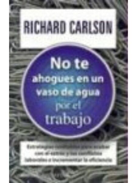 NO TE AHOGUES EN UN VASO DE AGUA POR EL TRABAJO