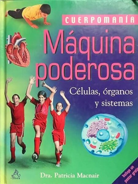 CUERPOMANÍA MÁQUINA PODEROSA CÉLULAS ÓRGANOS Y SISTEMAS