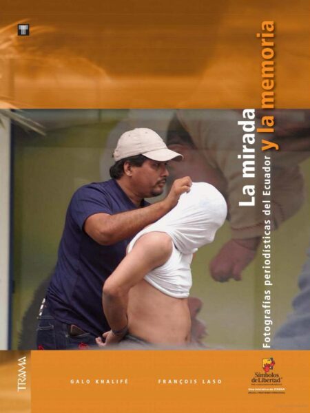 LA MIRADA Y LA MEMORIA. FOTOGRAFÍAS PERIODÍSTICAS DEL ECUADOR