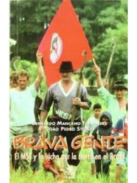 BRAVA GENTE. LA TRAYECTORIA DEL MST Y LA LUCHA POR LA TIERRA EN BRASIL