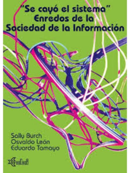 SE CAYÓ EL SISTEMA. ENREDOS DE LA SOCIEDAD DE LA INFORMACIÓN