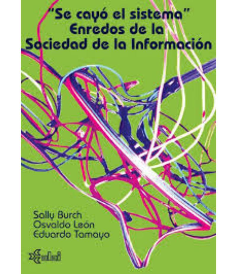 SE CAYÓ EL SISTEMA. ENREDOS DE LA SOCIEDAD DE LA INFORMACIÓN
