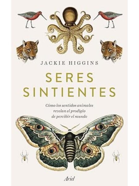 SERES SINTIENTES -CÓMO LOS SENTIDOS ANIMALES REVELAN EL PRODIGIO DE SENTIR EL MUNDO-