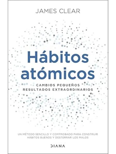 HÁBITOS ATÓMICOS -CAMBIOS PEQUEÑOS, RESULTADOS EXTRAORDINARIOS-