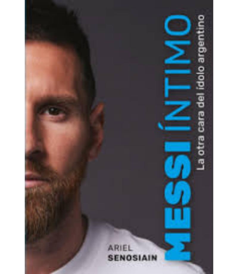 MESSI ÍNTIMO -LA OTRA CARA DEL ÍDOLO ARGENTINO-