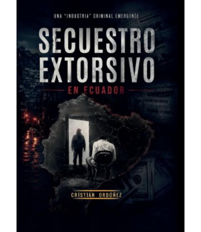 SECUESTRO EXTORSIVO EN ECUADOR, UNA "INDUSTRIA" CRIMINAL EMERGENTE