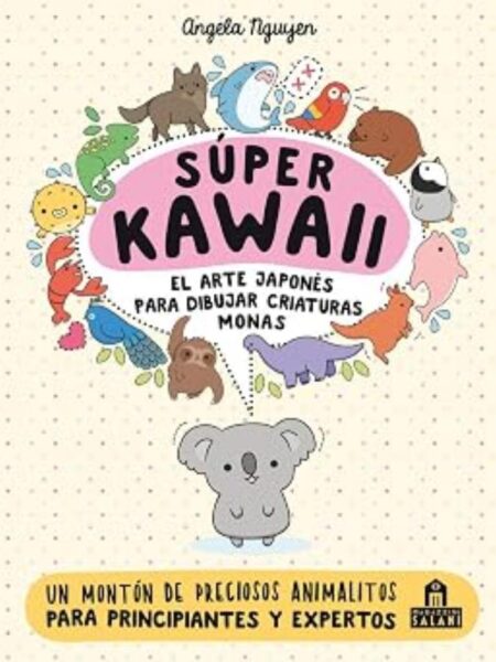 SÚPER KAWAII -EL ARTE JAPONÉS PARA DIBUJAR CRIATURAS MONAS-