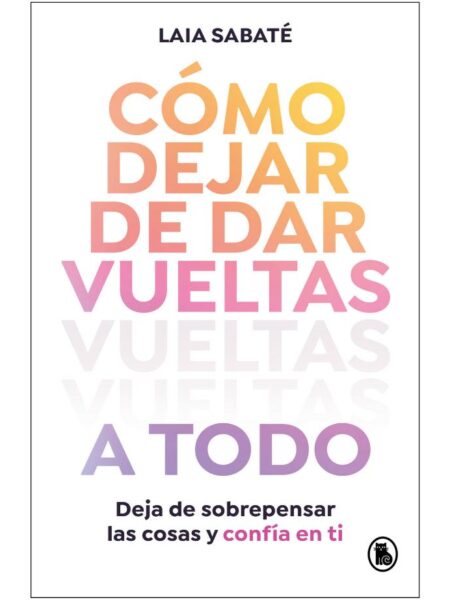 CÓMO DEJAR DE DAR VUELTAS A TODO