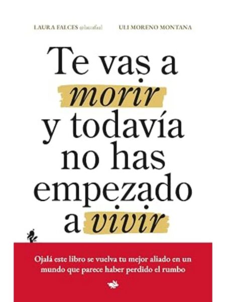 TE VAS A MORIR Y TODAVÍA NO HAS EMPEZADO A VIVIR