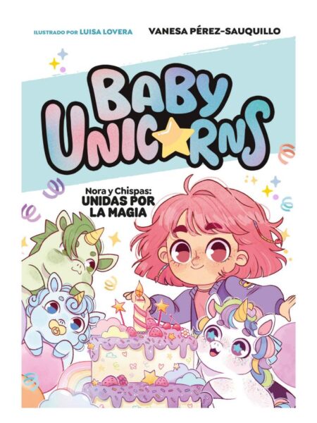 BABY UNICORNS 2 NORA Y CHISPAS UNIDAS POR LA MAGIA