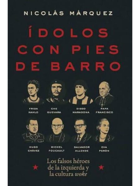 ÍDOLOS CON PIES DE BARRO -LOS FALSOS HÉROES DE LA IZQUIERDA Y LA CULTURA WOKE-